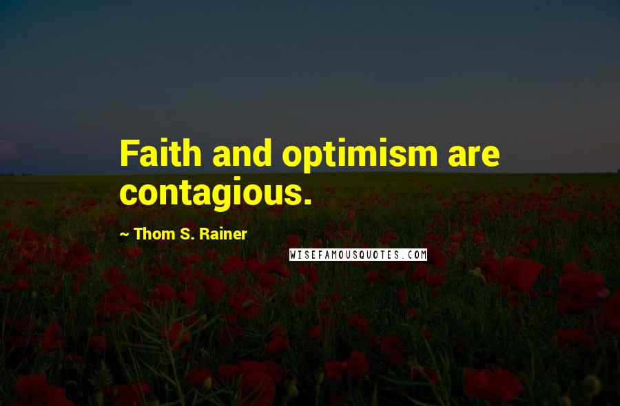 Thom S. Rainer Quotes: Faith and optimism are contagious.