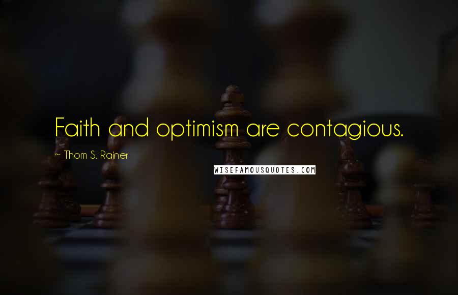 Thom S. Rainer Quotes: Faith and optimism are contagious.