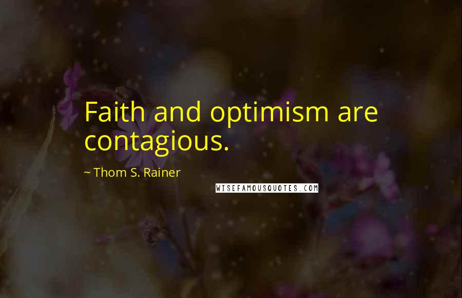 Thom S. Rainer Quotes: Faith and optimism are contagious.