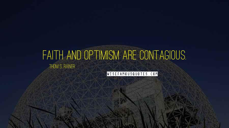 Thom S. Rainer Quotes: Faith and optimism are contagious.