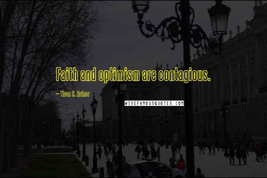 Thom S. Rainer Quotes: Faith and optimism are contagious.