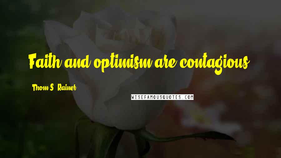 Thom S. Rainer Quotes: Faith and optimism are contagious.