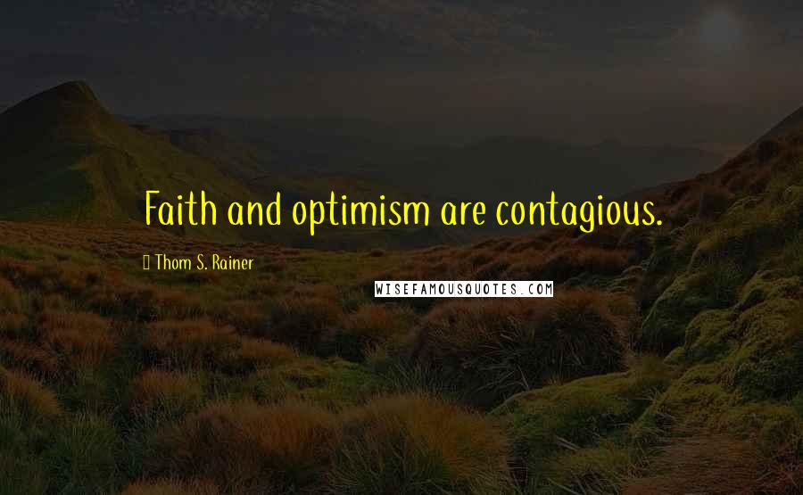 Thom S. Rainer Quotes: Faith and optimism are contagious.