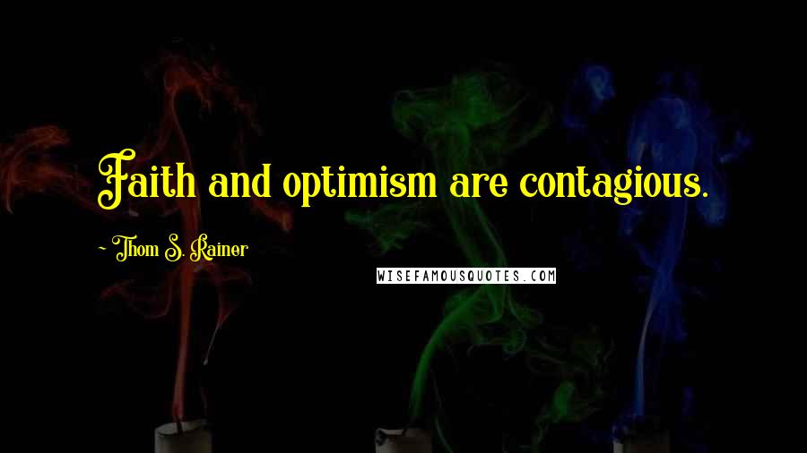 Thom S. Rainer Quotes: Faith and optimism are contagious.