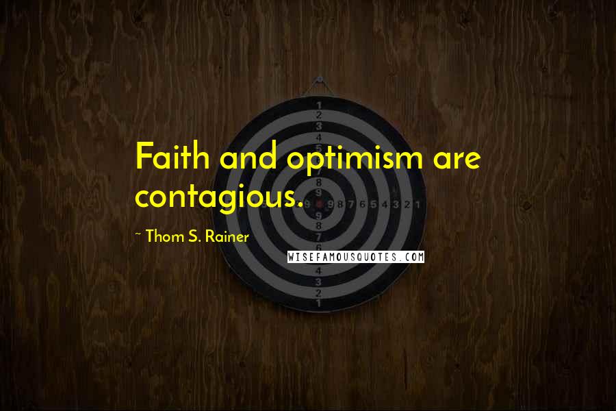 Thom S. Rainer Quotes: Faith and optimism are contagious.