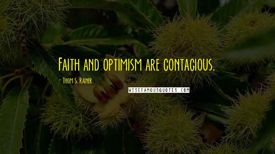 Thom S. Rainer Quotes: Faith and optimism are contagious.