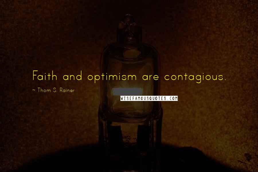 Thom S. Rainer Quotes: Faith and optimism are contagious.