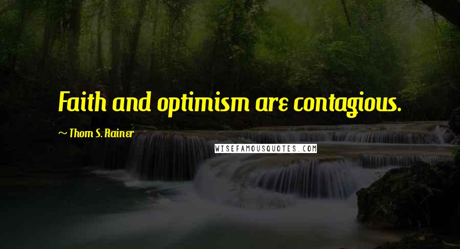 Thom S. Rainer Quotes: Faith and optimism are contagious.