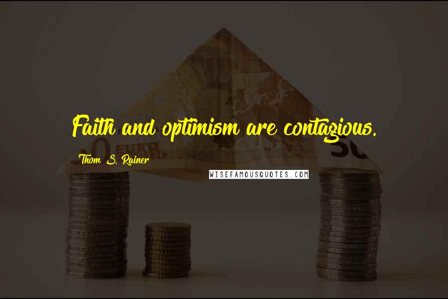 Thom S. Rainer Quotes: Faith and optimism are contagious.