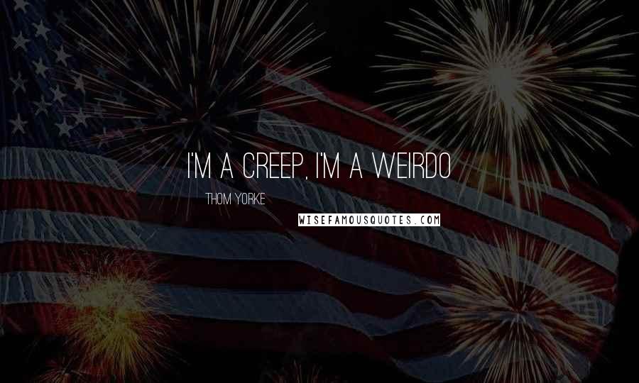 Thom Yorke Quotes: I'm a creep, I'm a weirdo