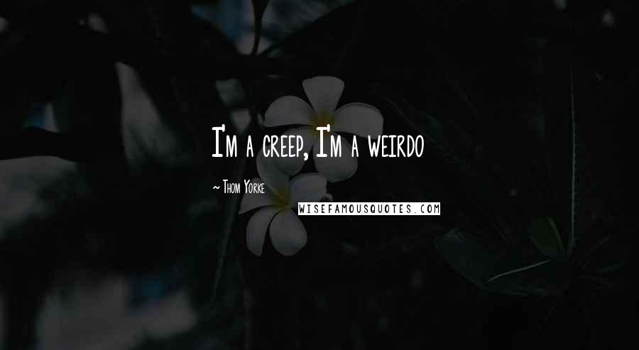 Thom Yorke Quotes: I'm a creep, I'm a weirdo