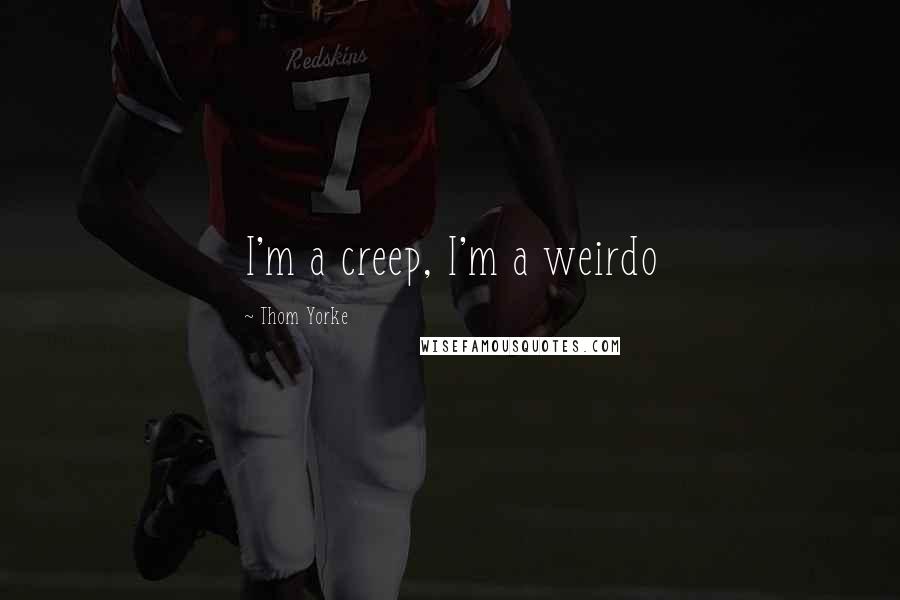 Thom Yorke Quotes: I'm a creep, I'm a weirdo