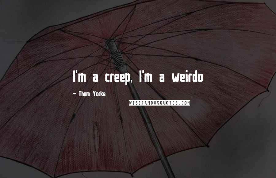 Thom Yorke Quotes: I'm a creep, I'm a weirdo