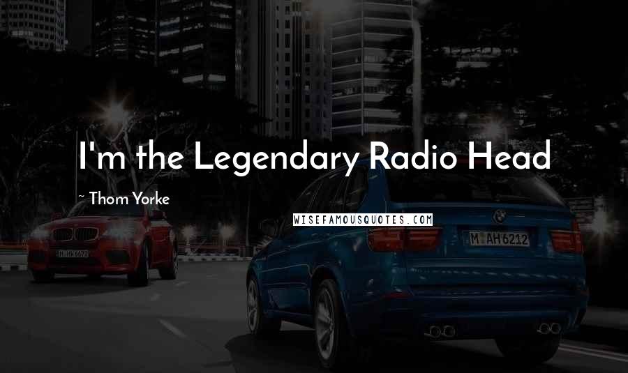 Thom Yorke Quotes: I'm the Legendary Radio Head