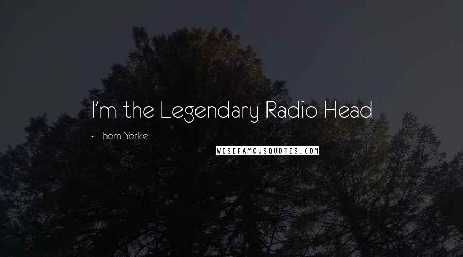 Thom Yorke Quotes: I'm the Legendary Radio Head