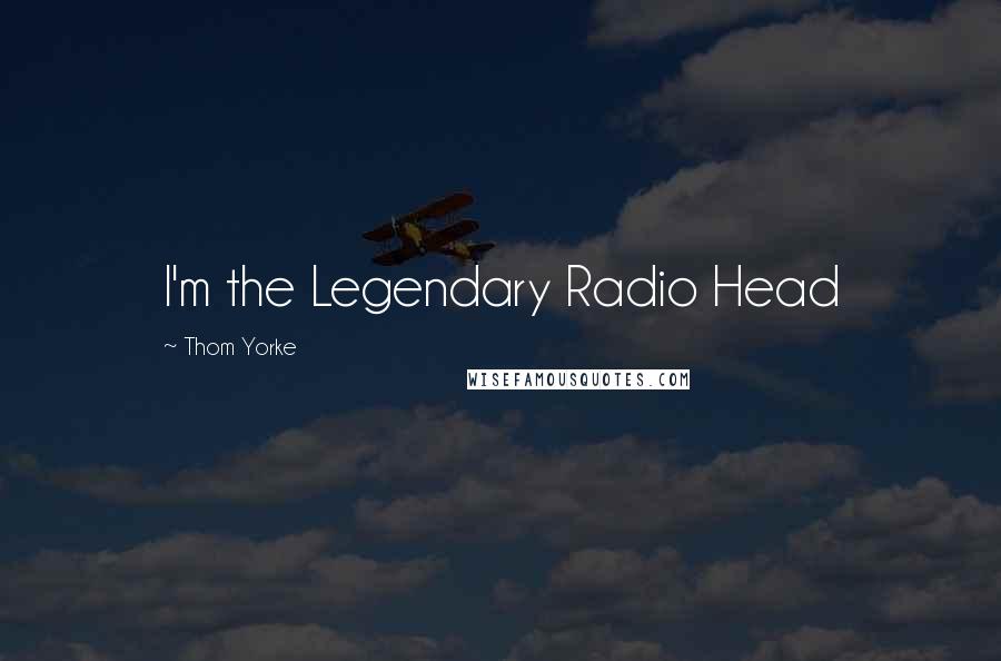 Thom Yorke Quotes: I'm the Legendary Radio Head