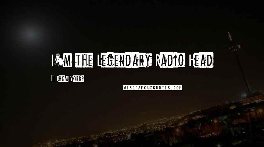Thom Yorke Quotes: I'm the Legendary Radio Head