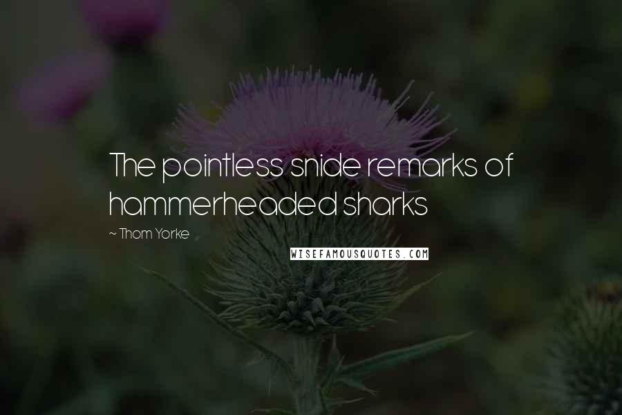 Thom Yorke Quotes: The pointless snide remarks of hammerheaded sharks