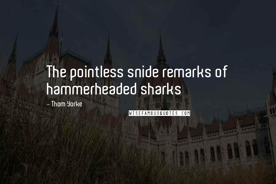 Thom Yorke Quotes: The pointless snide remarks of hammerheaded sharks