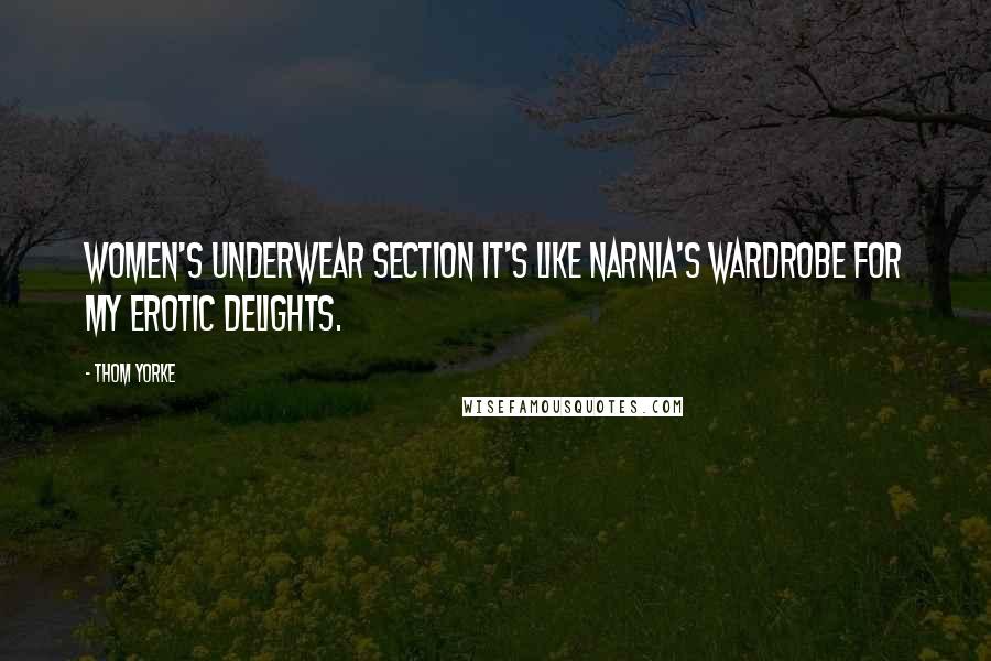 Thom Yorke Quotes: Women's underwear section it's like Narnia's wardrobe for my erotic delights.