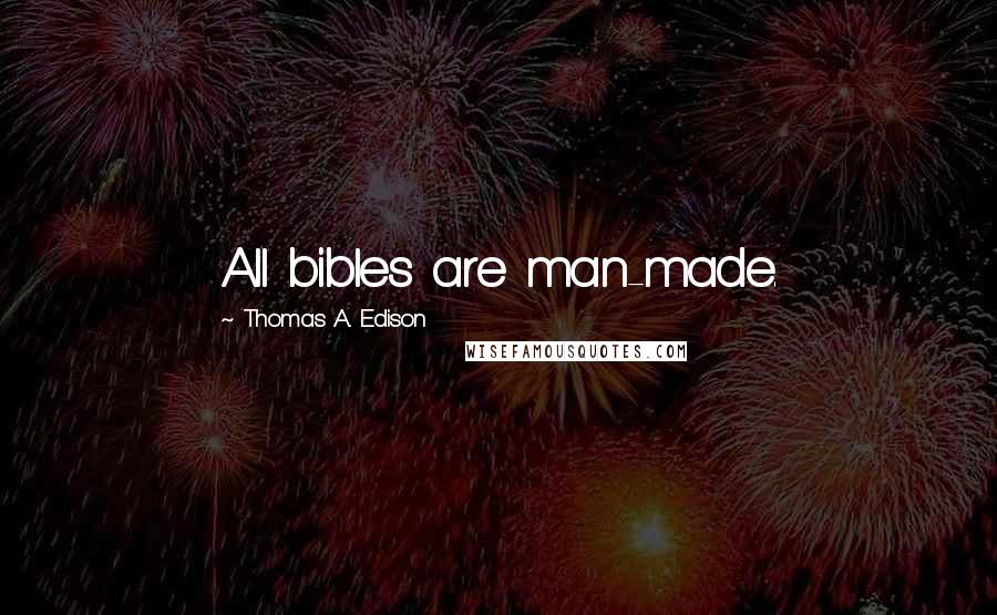 Thomas A. Edison Quotes: All bibles are man-made.