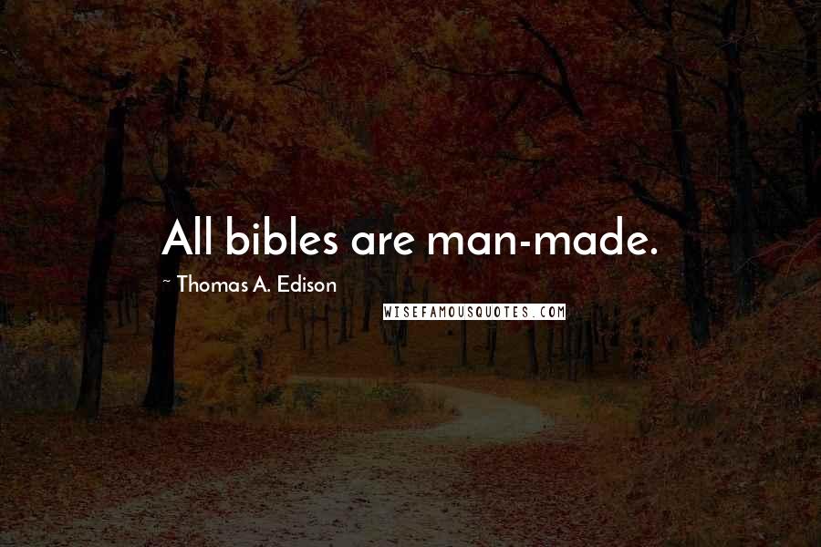 Thomas A. Edison Quotes: All bibles are man-made.