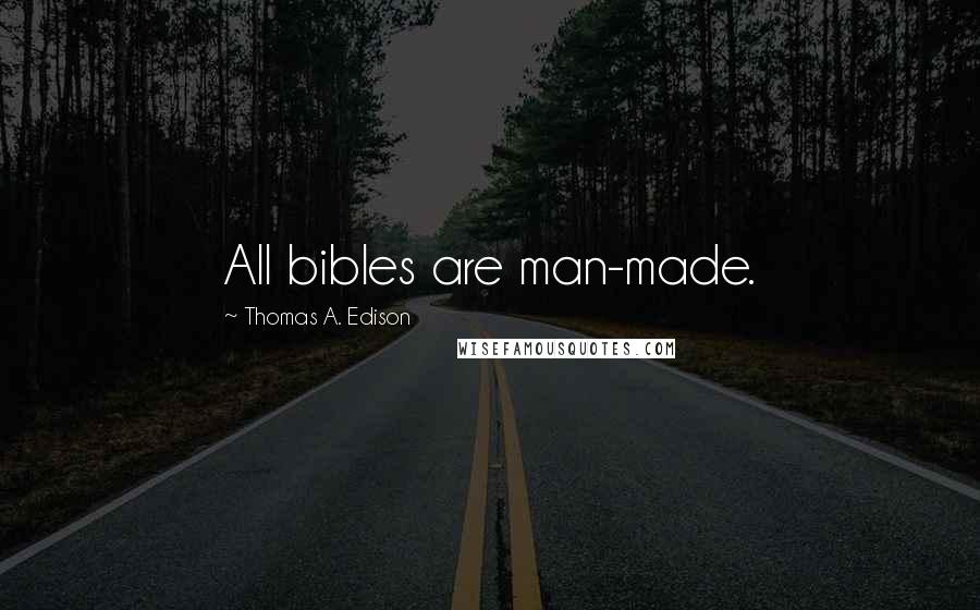 Thomas A. Edison Quotes: All bibles are man-made.