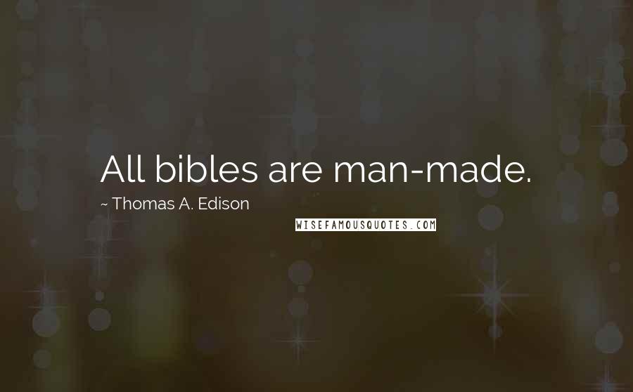 Thomas A. Edison Quotes: All bibles are man-made.