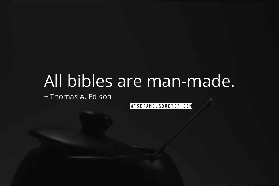 Thomas A. Edison Quotes: All bibles are man-made.