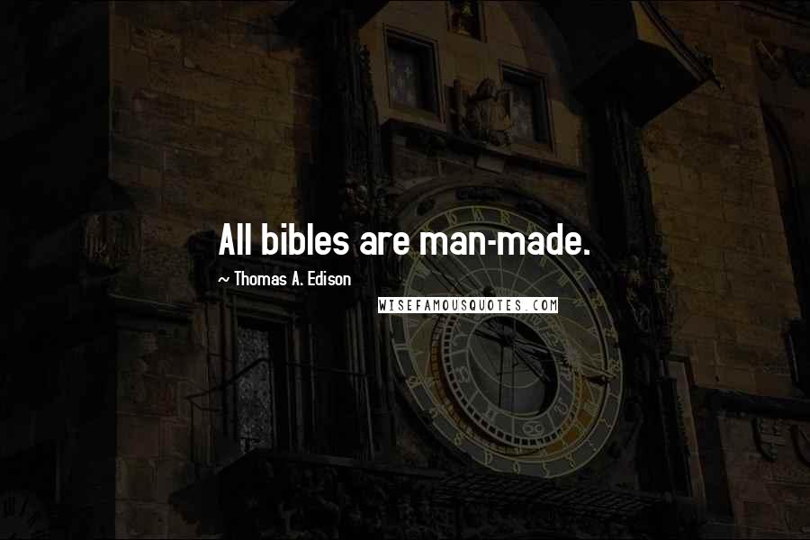 Thomas A. Edison Quotes: All bibles are man-made.