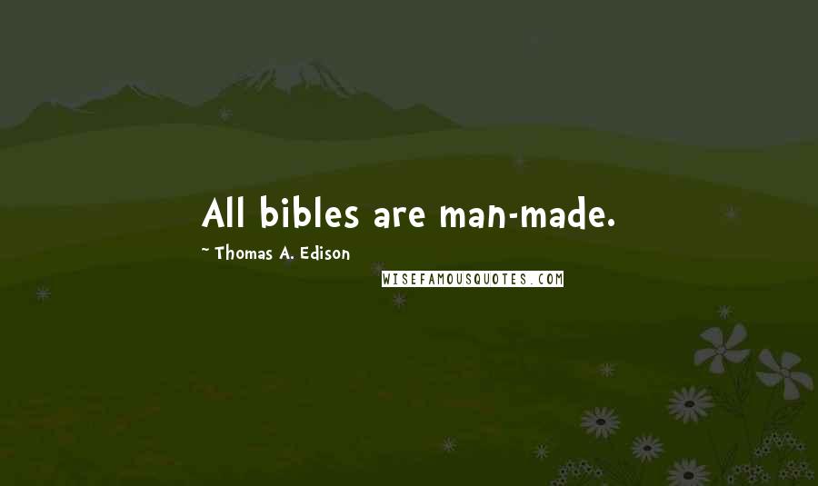 Thomas A. Edison Quotes: All bibles are man-made.