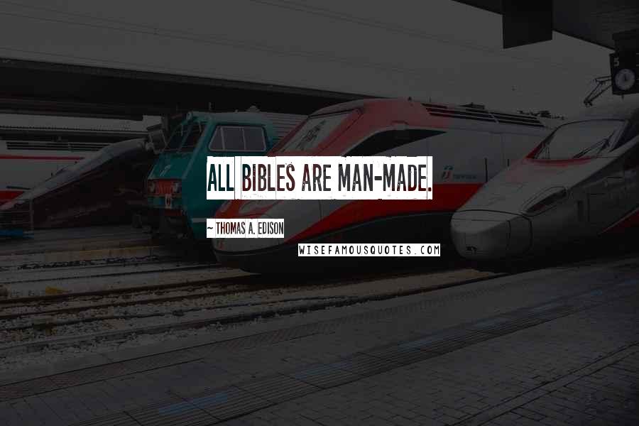 Thomas A. Edison Quotes: All bibles are man-made.