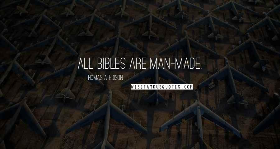 Thomas A. Edison Quotes: All bibles are man-made.