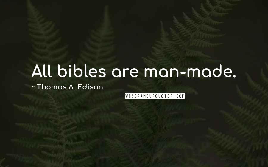 Thomas A. Edison Quotes: All bibles are man-made.