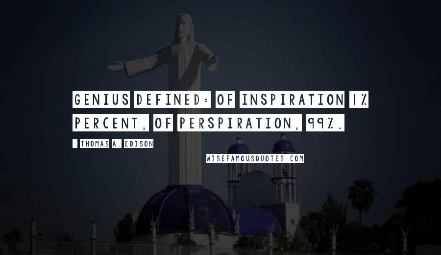 Thomas A. Edison Quotes: Genius defined: of inspiration 1% percent, of perspiration, 99%.