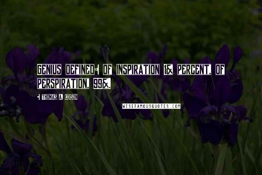 Thomas A. Edison Quotes: Genius defined: of inspiration 1% percent, of perspiration, 99%.