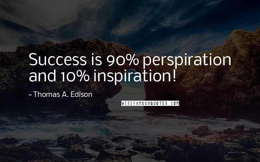 Thomas A. Edison Quotes: Success is 90% perspiration and 10% inspiration!