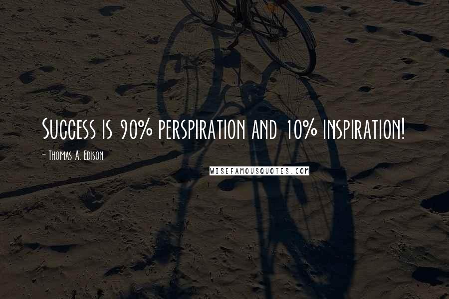 Thomas A. Edison Quotes: Success is 90% perspiration and 10% inspiration!