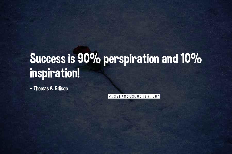 Thomas A. Edison Quotes: Success is 90% perspiration and 10% inspiration!