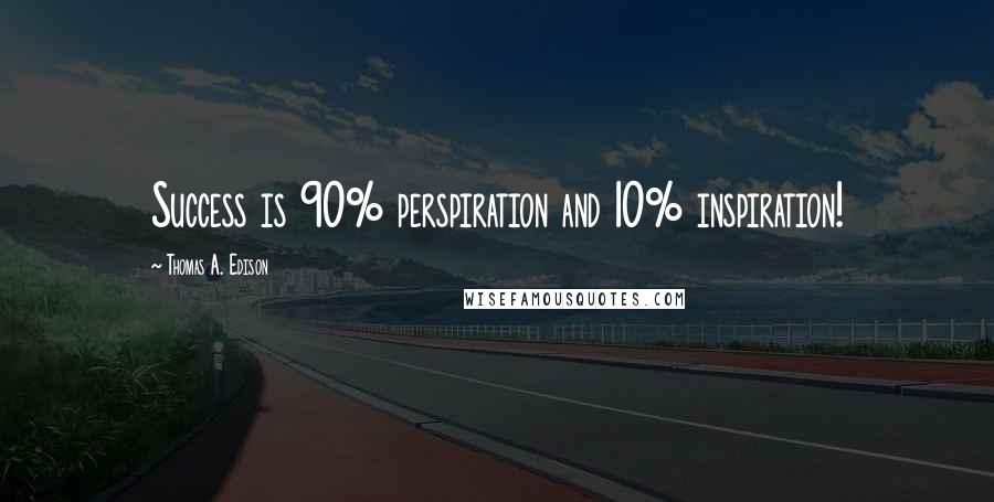 Thomas A. Edison Quotes: Success is 90% perspiration and 10% inspiration!