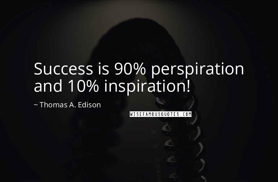 Thomas A. Edison Quotes: Success is 90% perspiration and 10% inspiration!