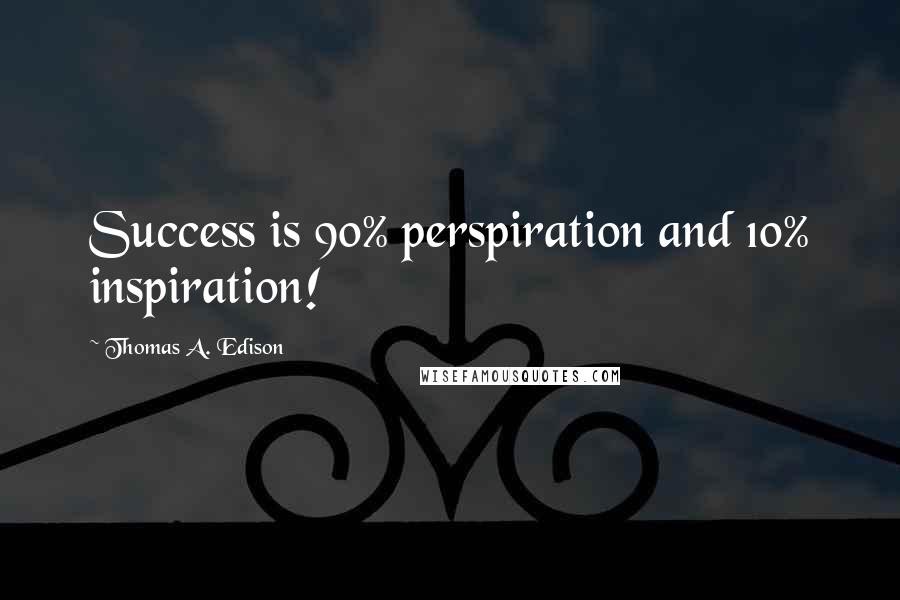 Thomas A. Edison Quotes: Success is 90% perspiration and 10% inspiration!