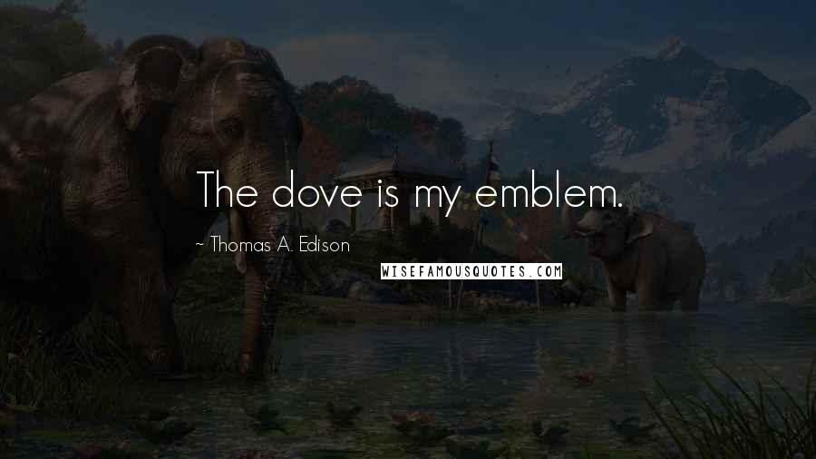 Thomas A. Edison Quotes: The dove is my emblem.