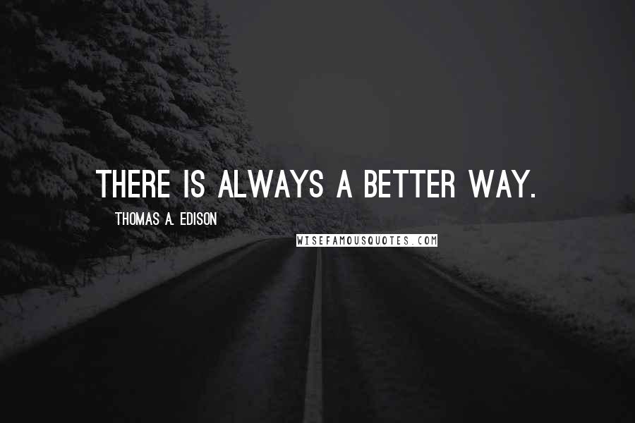 Thomas A. Edison Quotes: There is always a better way.