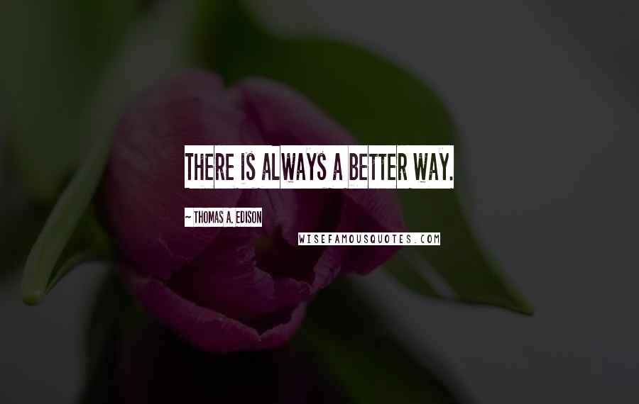 Thomas A. Edison Quotes: There is always a better way.