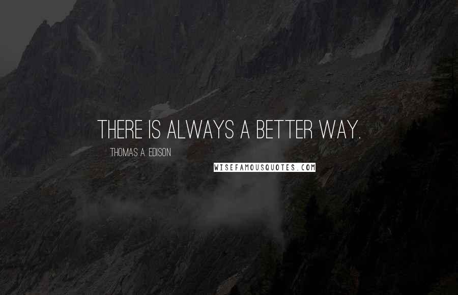 Thomas A. Edison Quotes: There is always a better way.