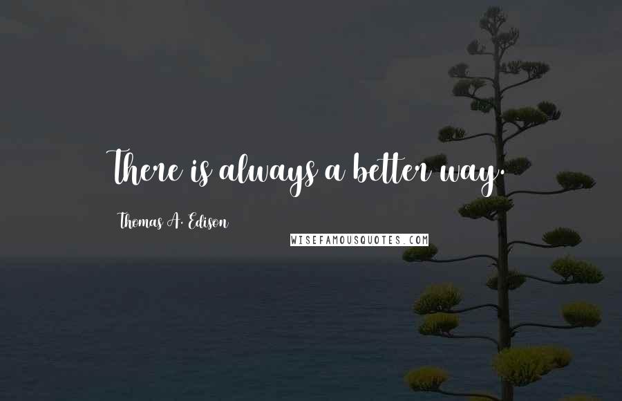 Thomas A. Edison Quotes: There is always a better way.