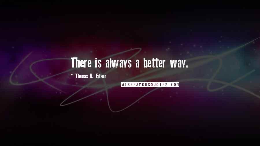 Thomas A. Edison Quotes: There is always a better way.