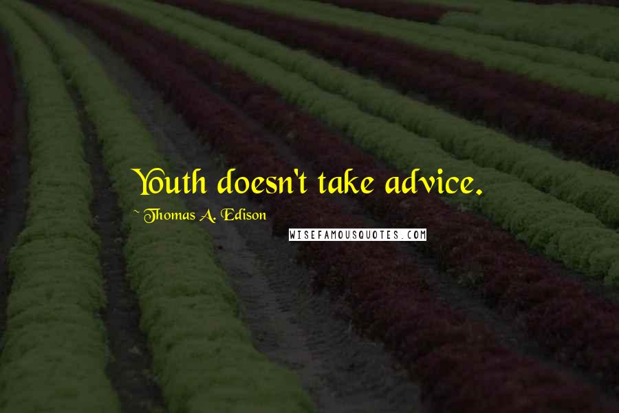 Thomas A. Edison Quotes: Youth doesn't take advice.