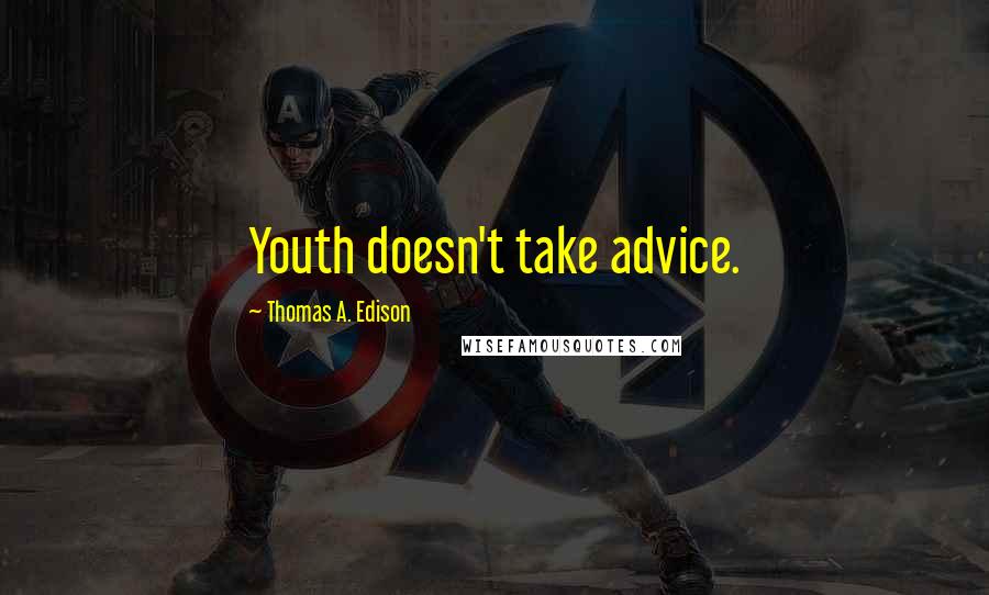 Thomas A. Edison Quotes: Youth doesn't take advice.